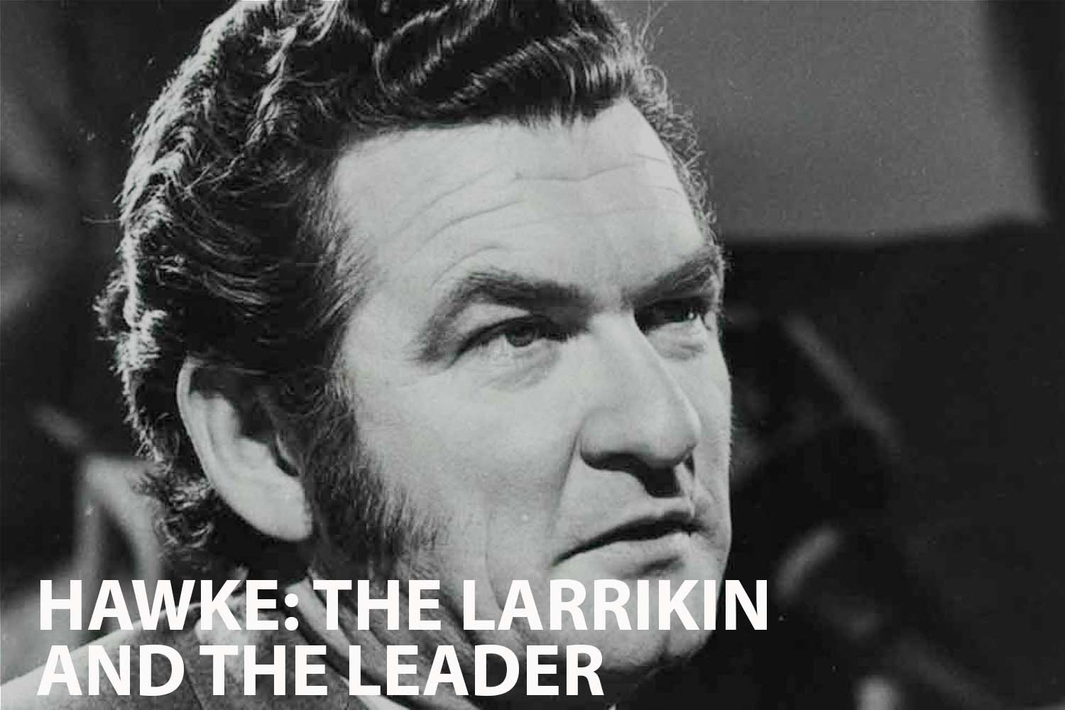 A Closer Look at Hawke: The Larrikin and the Leader