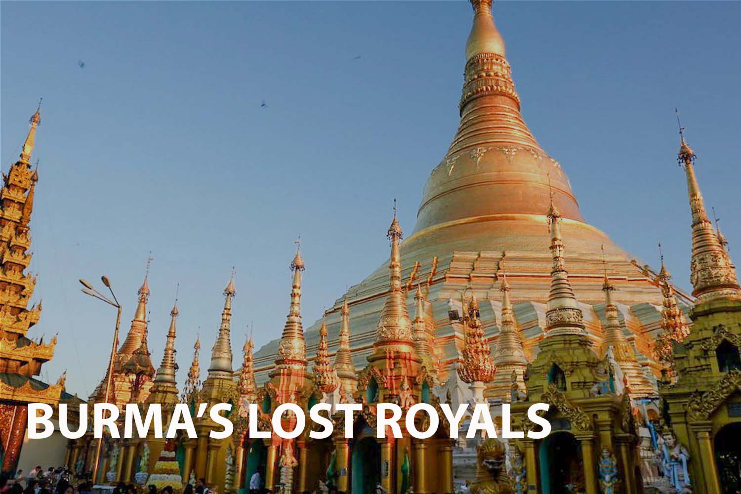 Unveiling the Past in Burma's Lost Royals